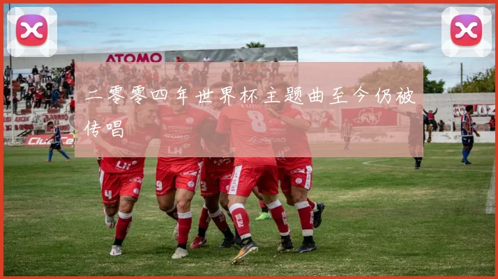 二零零四年世界杯主题曲至今仍被传唱