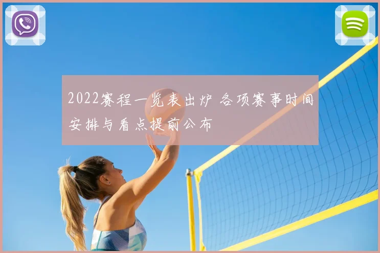2022赛程一览表出炉 各项赛事时间安排与看点提前公布