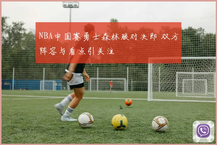 NBA中国赛勇士森林狼对决即 双方阵容与看点引关注