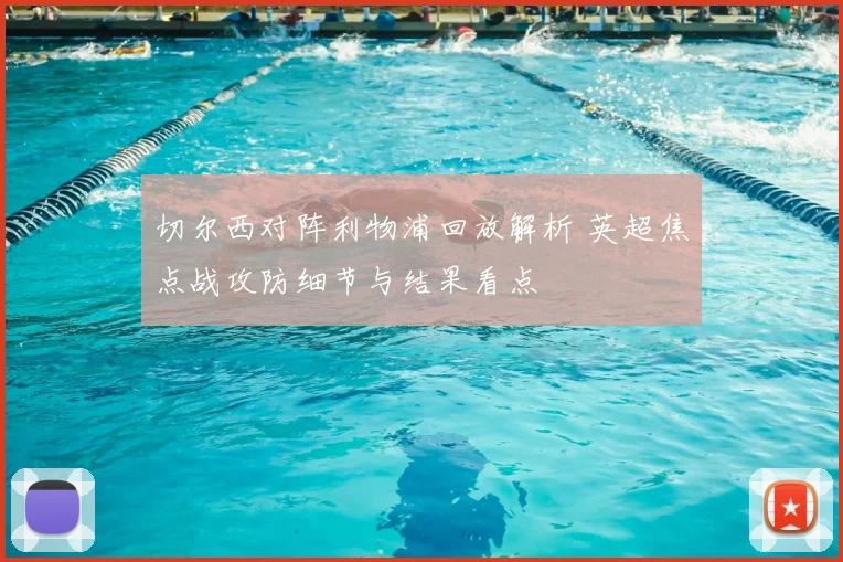 切尔西对阵利物浦回放解析 英超焦点战攻防细节与结果看点