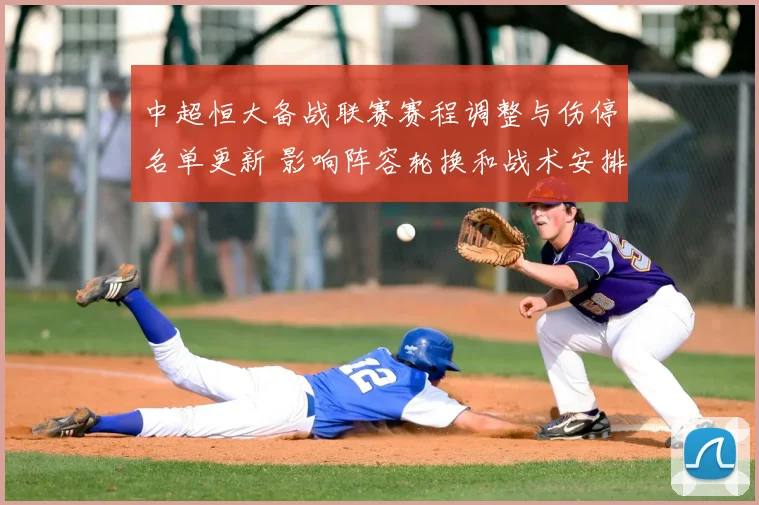 中超恒大备战联赛赛程调整与伤停名单更新 影响阵容轮换和战术安排