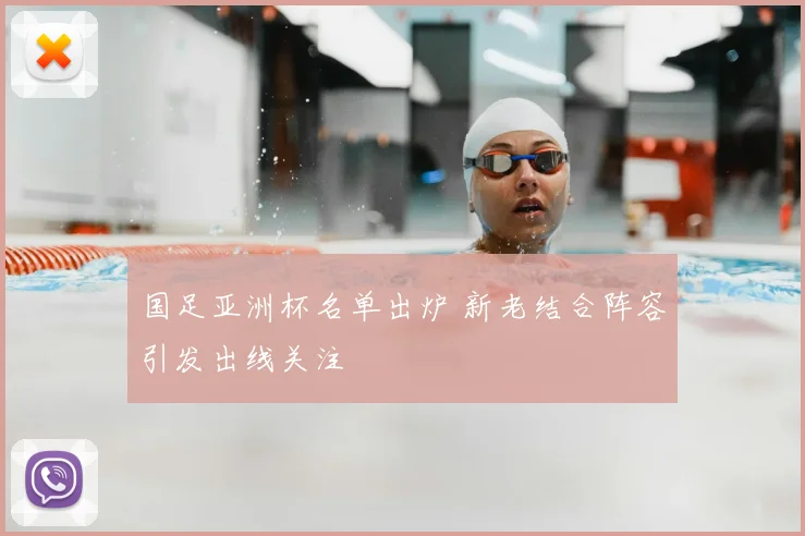 国足亚洲杯名单出炉 新老结合阵容引发出线关注