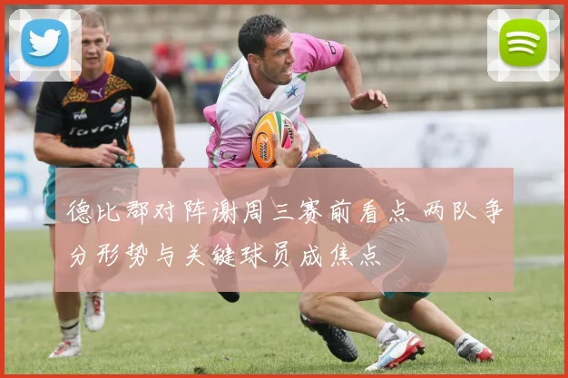 德比郡对阵谢周三赛前看点 两队争分形势与关键球员成焦点